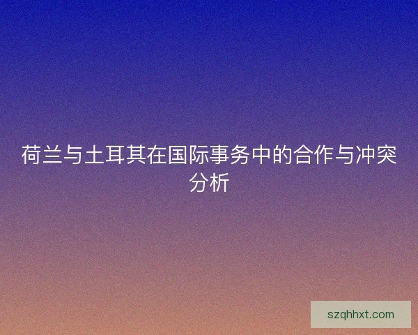 荷兰与土耳其在国际事务中的合作与冲突分析