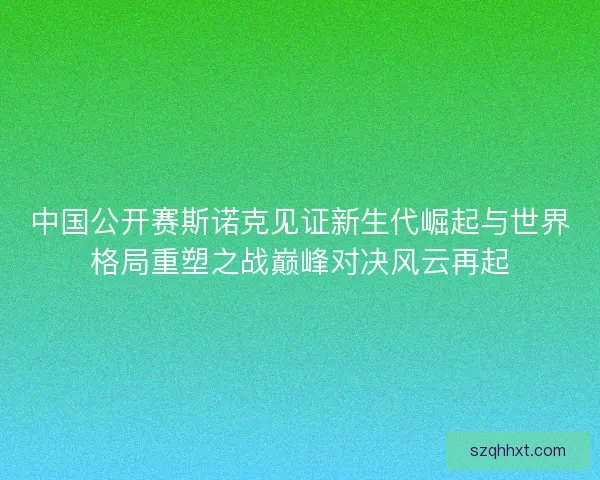 中国公开赛斯诺克见证新生代崛起与世界格局重塑之战巅峰对决风云再起